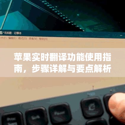 苹果实时翻译功能使用详解,步骤指南与要点解析(最新升级版)
