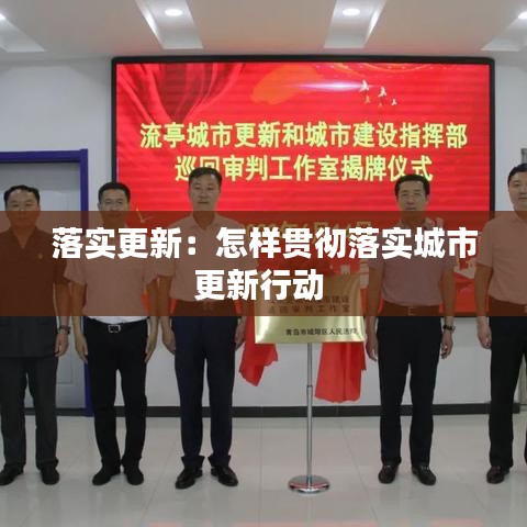 落实更新:怎样贯彻落实城市更新行动