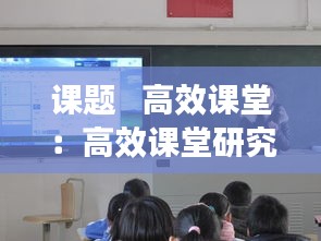 课题 高效课堂:高效课堂研究课题