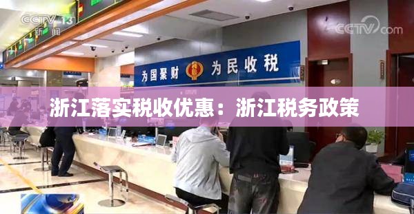 浙江落实税收优惠：浙江税务政策 