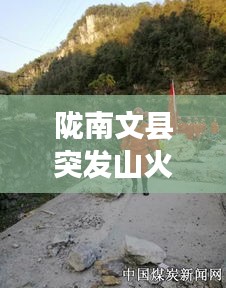陇南文县突发山火，紧急救援与灾难反思同步展开