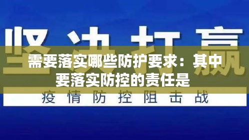 需要落实哪些防护要求：其中要落实防控的责任是 