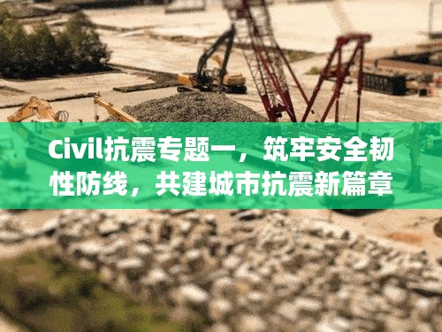 Civil抗震专题一,筑牢安全韧性防线,共建城市抗震新篇章