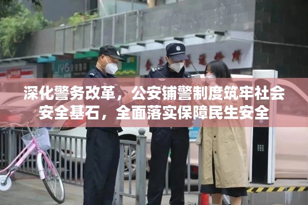 深化警务改革，公安铺警制度筑牢社会安全基石，全面落实保障民生安全