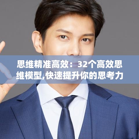 思维精准高效:32个高效思维模型,快速提升你的思考力