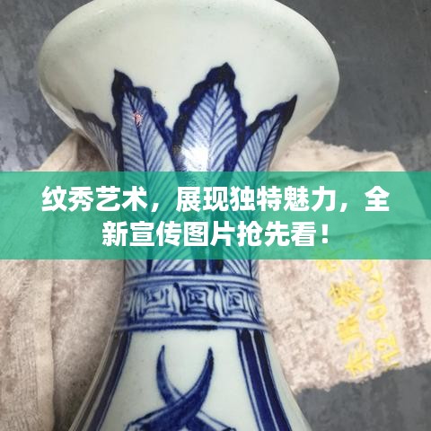 纹秀艺术，展现独特魅力，全新宣传图片抢先看！