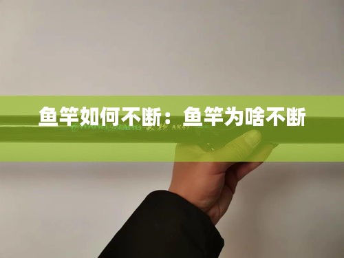 鱼竿如何不断：鱼竿为啥不断 