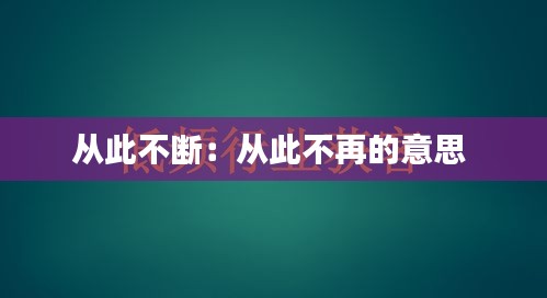 从此不断：从此不再的意思 