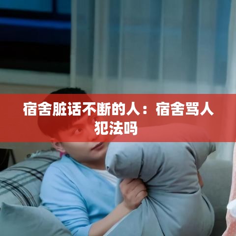 宿舍脏话不断的人：宿舍骂人犯法吗 