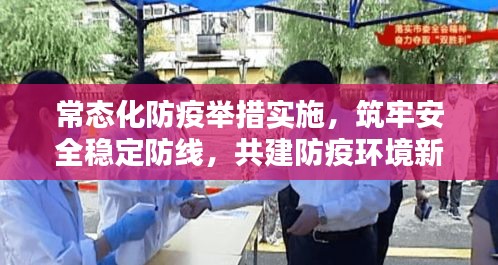 常态化防疫举措实施，筑牢安全稳定防线，共建防疫环境新篇章