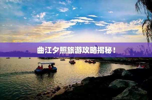曲江夕照旅游攻略揭秘！