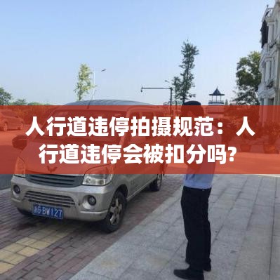 人行道违停拍摄规范：人行道违停会被扣分吗? 