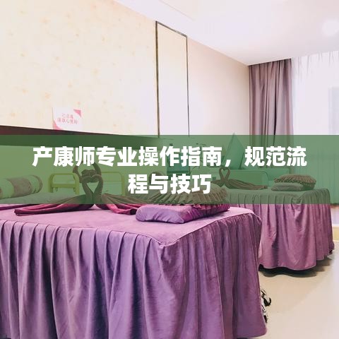 产康师专业操作指南，规范流程与技巧