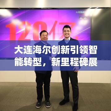大连海尔创新引领智能转型，新里程碑展现科技力量