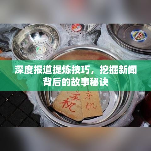 深度报道提炼技巧，挖掘新闻背后的故事秘诀