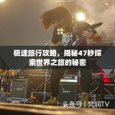 极速旅行攻略，揭秘47秒探索世界之旅的秘密