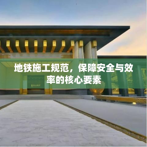地铁施工规范，保障安全与效率的核心要素