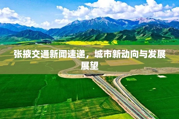 张掖交通新闻速递，城市新动向与发展展望