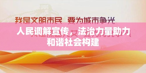 人民调解宣传，法治力量助力和谐社会构建
