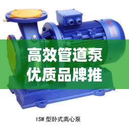 高效管道泵优质品牌推荐，选购指南助你轻松选择！