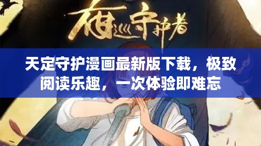 天定守护漫画最新版下载，极致阅读乐趣，一次体验即难忘