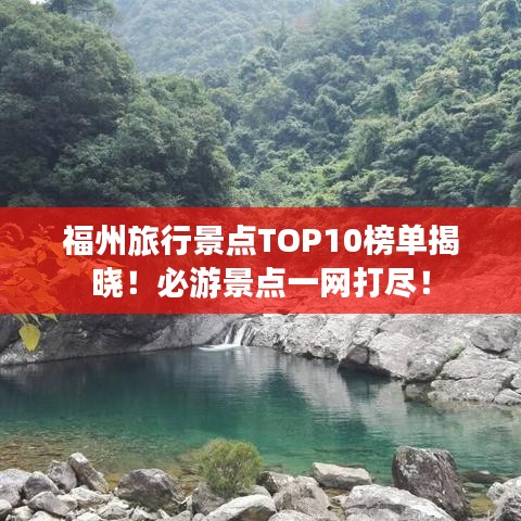 福州旅行景点TOP10榜单揭晓！必游景点一网打尽！