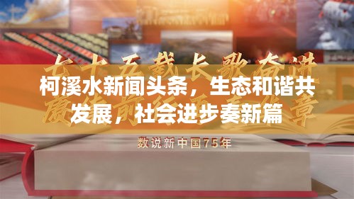 柯溪水新闻头条，生态和谐共发展，社会进步奏新篇